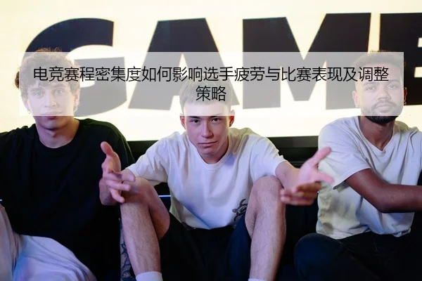 电竞赛程密集度如何影响选手疲劳与比赛表现及调整策略